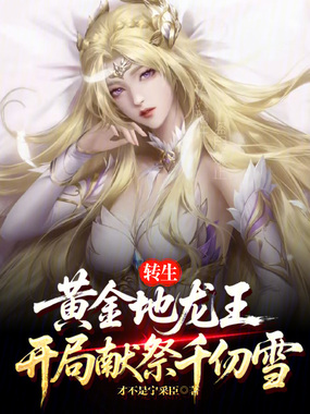 转生黄金地龙王，开局献祭千仞雪在线阅读