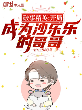 破事精英:开局成为沙乐乐的哥哥在线阅读