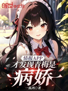 情报APP，才发现青梅是病娇在线阅读