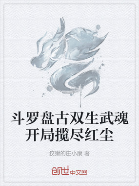 斗罗盘古双生武魂开局揽尽红尘在线阅读