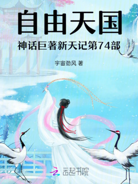 自由天国神话巨著新天记第74部在线阅读