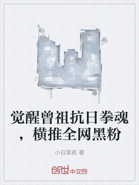 觉醒曾祖抗日拳魂，横推全网黑粉在线阅读