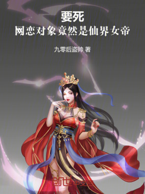要死,网恋对象竟然是仙界女帝在线阅读