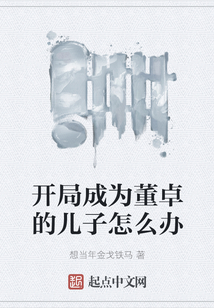 開局成為董卓的兒子怎么辦