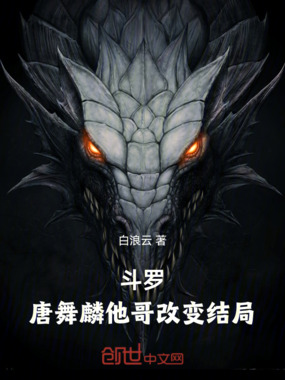 斗罗：唐舞麟他哥改变结局在线阅读