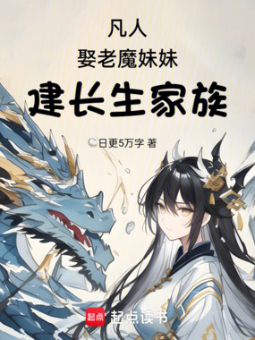 凡人,娶老魔妹妹,建长生家族在线阅读