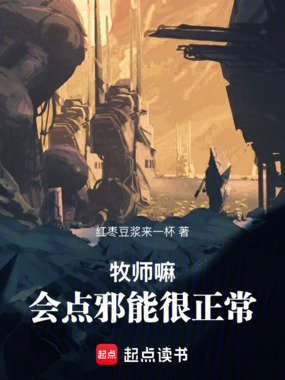 牧师嘛,会点邪能很正常在线阅读