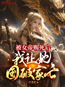 被女帝賜死后，我讓她國(guó)破家亡