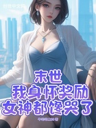 末世：我身怀奖励，女神都馋哭了在线阅读