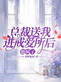 總裁送我進戒愛所后，他瘋了
