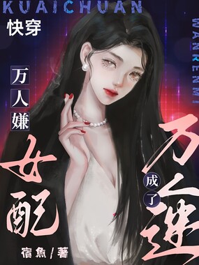 快穿:万人嫌女配成了万人迷在线阅读