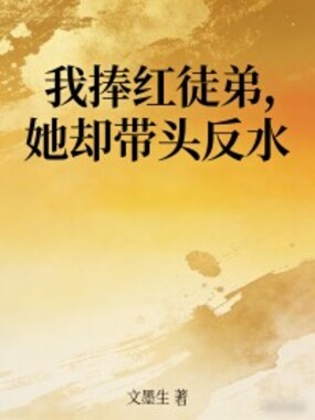 我捧红徒弟，她却带头反水在线阅读