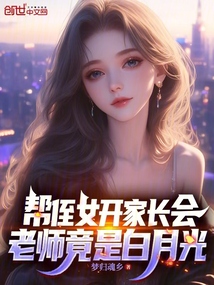 帮侄女开家长会，老师竟是白月光在线阅读