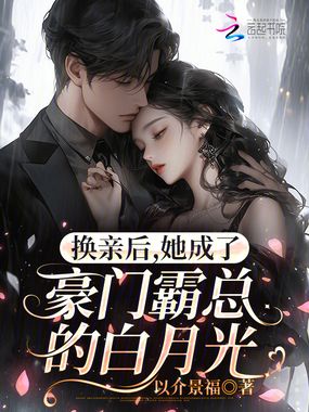 换亲后，她成了豪门霸总的白月光在线阅读