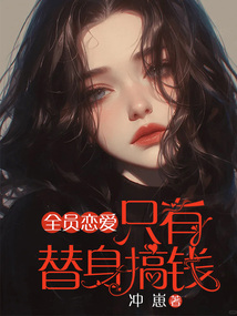 全员恋爱，只有替身搞钱在线阅读