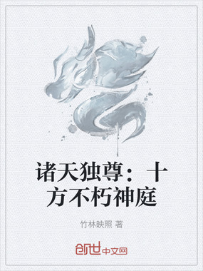 诸天独尊:十方不朽神庭在线阅读