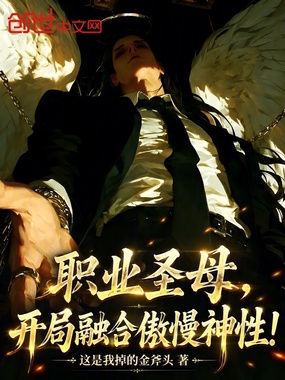 职业圣母,开局融合傲慢神性!在线阅读