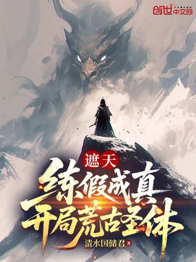 遮天:练假成真,开局荒古圣体在线阅读