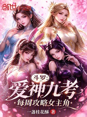 斗罗：爱神九考，每周攻略女主角在线阅读