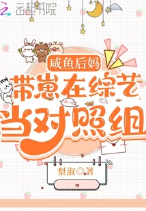 咸鱼后妈带崽在综艺当对照组 梨淑 小说 咸鱼后妈带崽在综艺当对照组最新章节在线阅读 新人全文在线免费阅读下载 Qq阅读