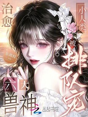治愈六大兽神,小人类被排队宠在线阅读