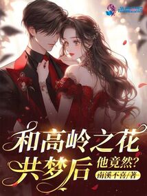 和高嶺之花共夢后,他竟然,?