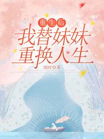 重生后，我替妹妹重?fù)Q人生