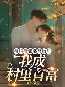 與科研老婆離婚后，我成村里首富