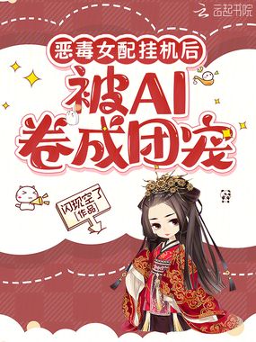 恶毒女配挂机后，被AI卷成团宠在线阅读