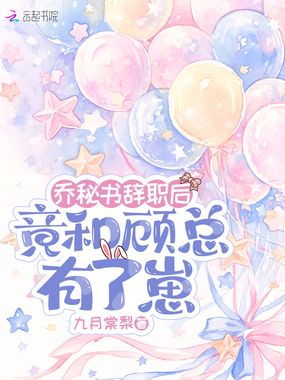 乔秘书辞职后,竟和顾总有了崽在线阅读