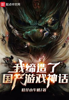 我缔造了国产游戏神话在线阅读