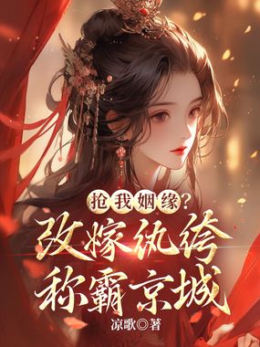 抢我姻缘？改嫁纨绔称霸京城在线阅读