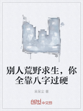 别人荒野求生，你全靠八字过硬在线阅读