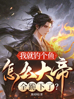 我就钓个鱼,怎么大帝全跪下了?在线阅读
