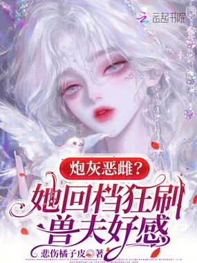 炮灰恶雌?她回档狂刷兽夫好感在线阅读