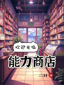 欢迎光临能力商店！（陈玄、柳姝月）在线阅读