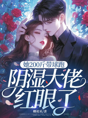 她200斤带球跑，阴湿大佬红眼了在线阅读