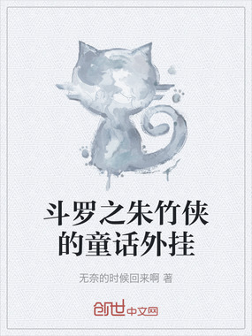 斗罗之朱竹侠的童话外挂在线阅读