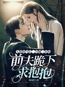 大佬掉馬后,冷她三年的前夫跪下求抱抱