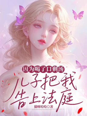 因为喝了口剩汤，儿子把我告上法庭在线阅读