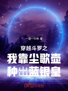 穿越斗罗之我靠尘歌壶种岀蓝银皇在线阅读
