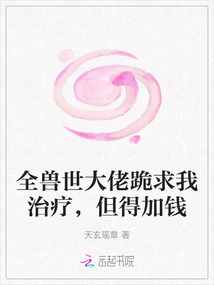 全獸世大佬跪求我治療,但得加錢
