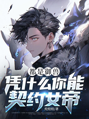 都是御兽，凭什么你能契约女帝？在线阅读