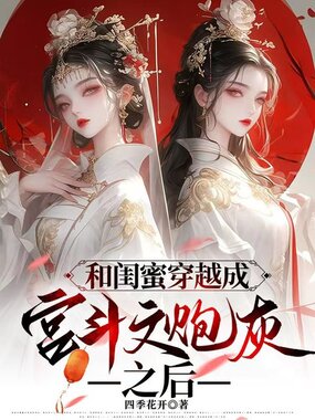 和闺蜜一起穿越成宫斗文炮灰之后在线阅读