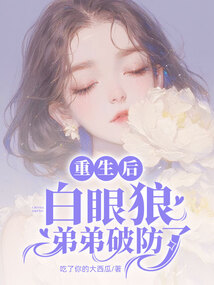 重生后，白眼狼弟弟破防了