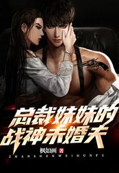 总裁妹妹的战神未婚夫在线阅读