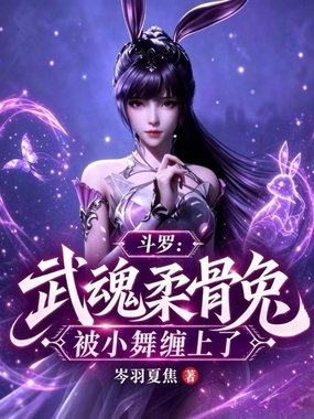 斗罗:武魂柔骨兔,被小舞缠上了在线阅读