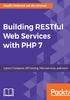 Building RESTful Web Services with PHP 7