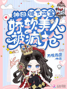 神印:誕下阿寶,,嬌軟美人被瘋搶