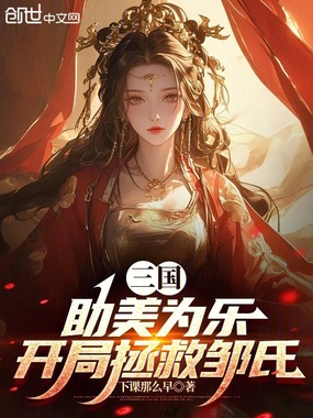 三国:助美为乐,开局拯救邹氏在线阅读